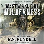 Westward the Wilderness : Stonecroft Saga Series, Book 3 cover image