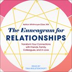 The enneagram for relationships : transform your connections with friends, family, colleagues, and in love cover image
