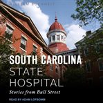 The south carolina state hospital : stories from bull street cover image