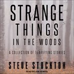 Strange things in the woods. A Collection of Terrifying Stories cover image