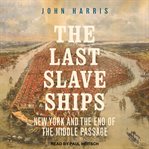 The last slave ships : New York and the end of the middle passage cover image