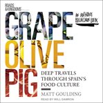Grape, olive, pig : deep travels through spain's food culture cover image