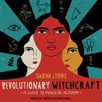 Revolutionary witchcraft : a guide to magical activism cover image