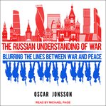 The Russian understanding of war : blurring the lines between war and peace cover image