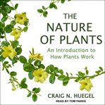 The nature of plants : an introduction to how plants work cover image