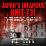 Japan's infamous unit 731. Firsthand Accounts of Japan's Wartime Human Experimentation Program cover image