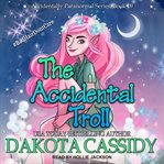 The Accidental Troll : Accidentally Paranormal Series, Book 19 cover image