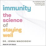 Immunity : the science of staying well : the definitive guide to caring for your immune system cover image
