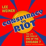 Conspiracy to riot : the life and times of one of the chicago 7 cover image