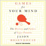 GAMES FOR YOUR MIND : the history and future of logic puzzles cover image