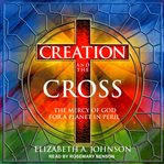 Creation and the cross : the mercy of god for a planet in peril cover image