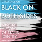 Black on both sides : a racial history of trans identity cover image