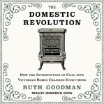 The domestic revolution : how the introduction of coal into Victorian homes changed everything cover image