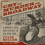 Cry of murder on broadway. A Woman's Ruin and Revenge in Old New York cover image