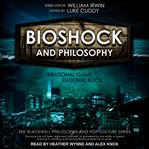 Bioshock and philosophy. Irrational Game, Rational Book cover image