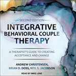 Integrative behavioral couple therapy : a therapist's guide to creating acceptance and change cover image