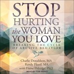 Stop hurting the woman you love : breaking the cycle of abusive behavior cover image