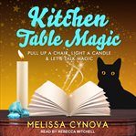 Kitchen table magic : pull up a chair, light a candle & let's talk magic cover image