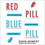 Red pill, blue pill. How to Counteract the Conspiracy Theories That Are Killing Us cover image