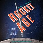 Rocket age. The Race to the Moon and What It Took to Get There cover image