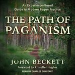 The path of paganism : an experience-based guide to modern pagan practice cover image