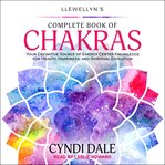 Llewellyn's complete book of chakras. Your Definitive Source of Energy Center Knowledge for Health, Happiness, and Spiritual Evolution cover image