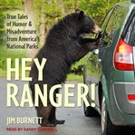 Hey ranger! : true tales of humor and misadventure from America's national parks cover image