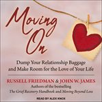 Moving on. Dump Your Relationship Baggage and Make Room for the Love of Your Life cover image