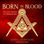 Born in blood : the lost secrets of freemasonry cover image