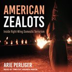 American zealots : inside right-wing domestic terrorism cover image