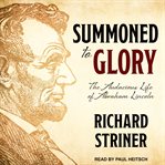 Summoned to glory. The Audacious Life of Abraham Lincoln cover image