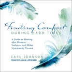 Finding comfort during hard times. A Guide to Healing after Disaster, Violence, and Other Community Trauma cover image