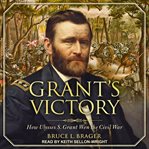 Grant's victory. How Ulysses S. Grant Won the Civil War cover image