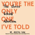 You're the only one i've told : the stories behind abortion cover image