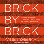Brick by brick. Building Hope and Opportunity for Women Survivors Everywhere cover image