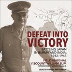 Defeat Into Victory : Battling Japan in Burma and India, 1942-1945 cover image