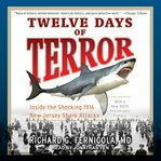 Twelve days of terror. Inside the Shocking 1916 New Jersey Shark Attacks cover image