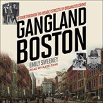 Gangland boston. A Tour Through the Deadly Streets of Organized Crime cover image