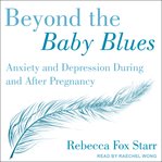 Beyond the baby blues : anxiety and depression during and after pregnancy cover image