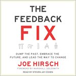 The feedback fix : dump the past, embrace the future, and lead the way to change cover image
