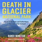 Death in glacier national park. Stories of Accidents and Foolhardiness in the Crown of the Continent cover image