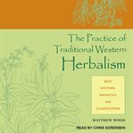 The practice of traditional western herbalism. Basic Doctrine, Energetics, and Classification cover image