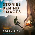 Stories behind the images : lessons from a life in adventure photography cover image