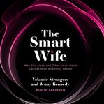 The smart wife : why siri, alexa, and other smart home devices need a feminist reboot cover image