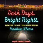 Dark days, bright nights. Surviving the Las Vegas Storm Drains cover image