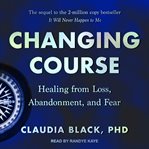 Changing course. Healing from Loss, Abandonment, and Fear cover image