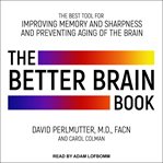 The better brain book : the best tools for improving memory and sharpness and preventing aging of the brain cover image