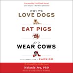 Why we love dogs, eat pigs, and wear cows. An Introduction to Carnism cover image