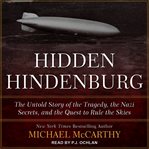 The hidden hindenburg. The Untold Story of the Tragedy, the Nazi Secrets, and the Quest to Rule the Skies cover image