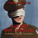 Accused war criminal : an American Kempei Tai survivor cover image